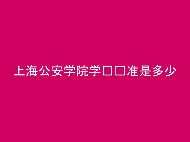 上海公安学院学费标准是多少