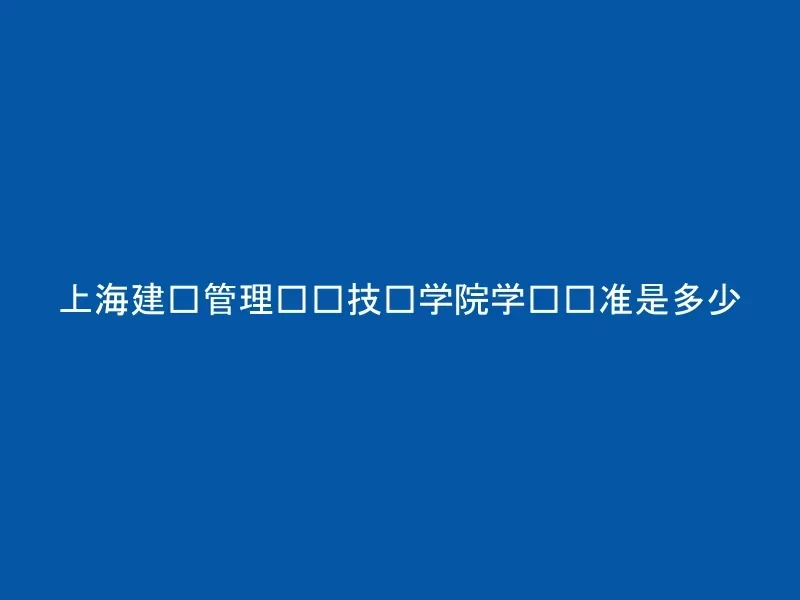上海建设管理职业技术学院学费标准是多少