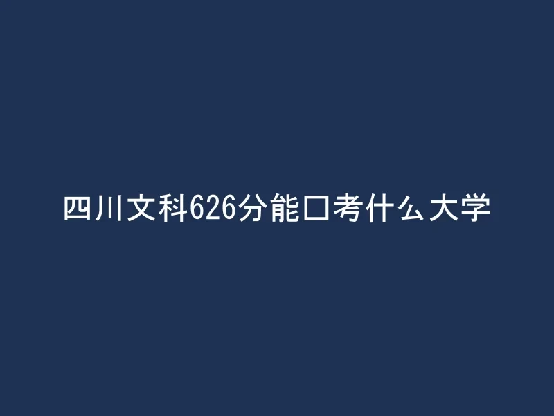 四川文科626分能报考什么大学