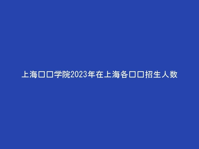 上海兴伟学院2023年在上海各专业招生人数