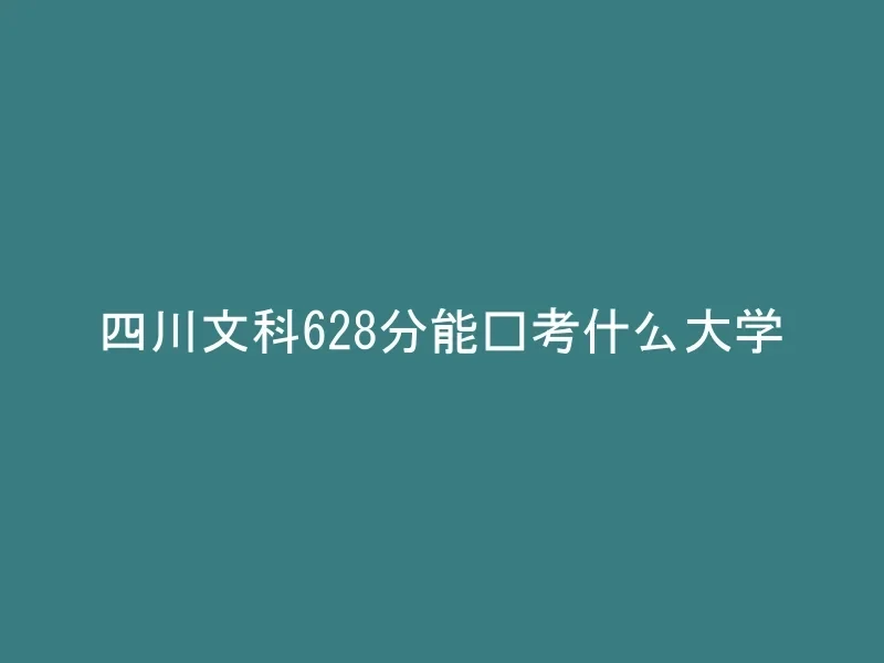 四川文科628分能报考什么大学