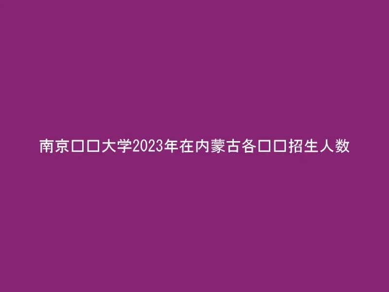 南京财经大学2023年在内蒙古各专业招生人数