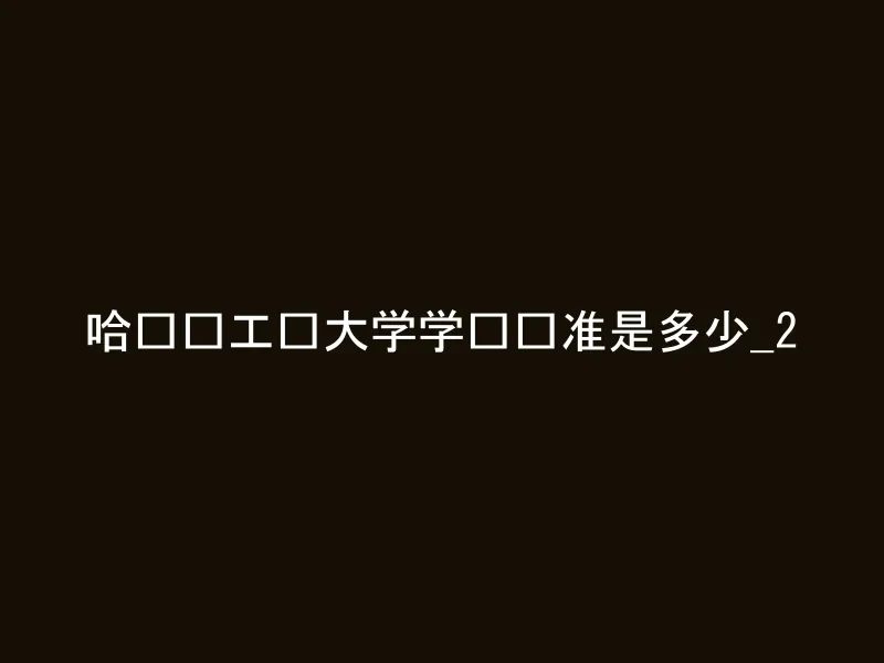 哈尔滨工业大学学费标准是多少_2