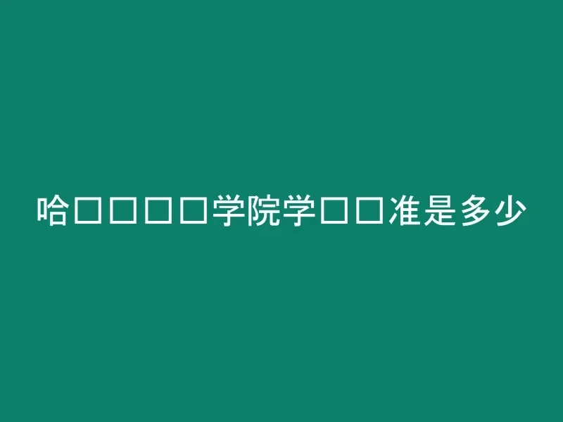 哈尔滨剑桥学院学费标准是多少