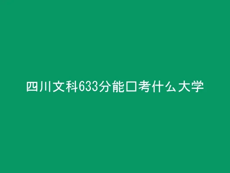 四川文科633分能报考什么大学