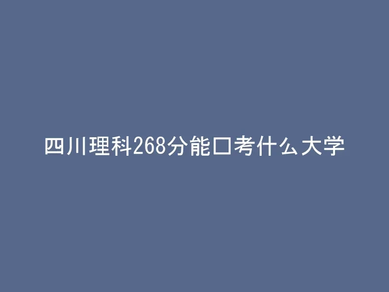 四川理科268分能报考什么大学