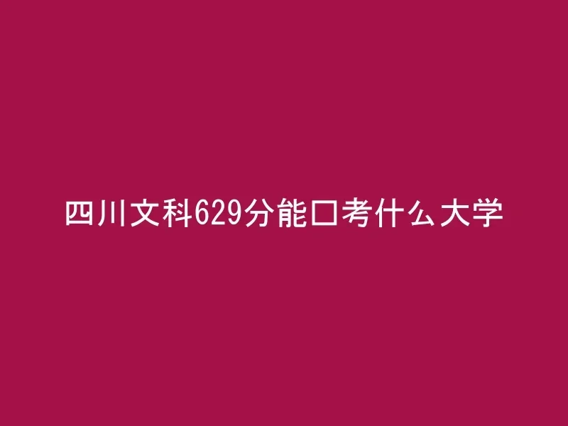 四川文科629分能报考什么大学
