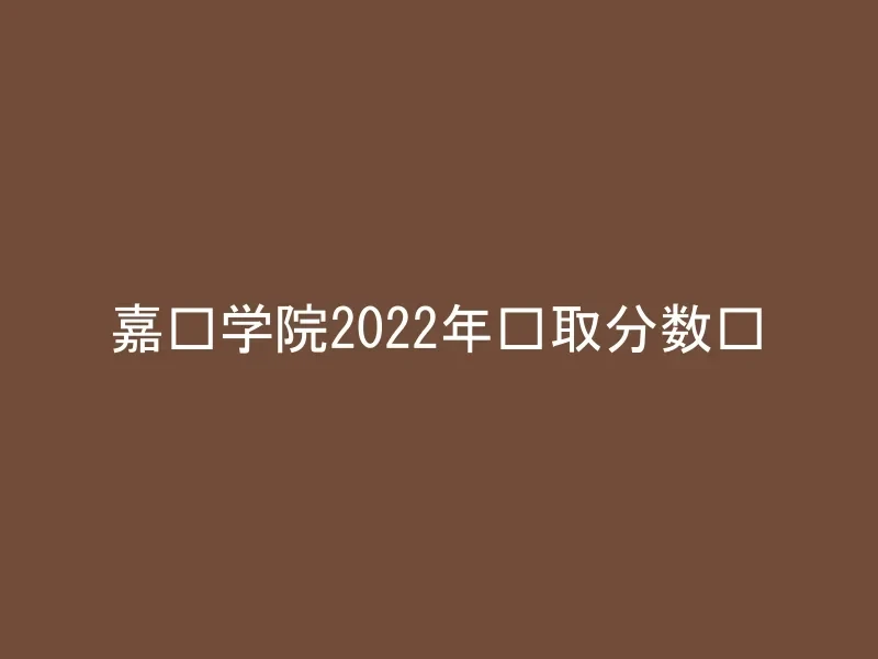 嘉应学院2022年录取分数线
