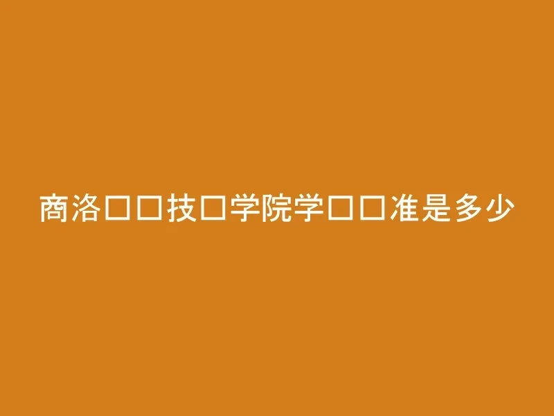 商洛职业技术学院学费标准是多少