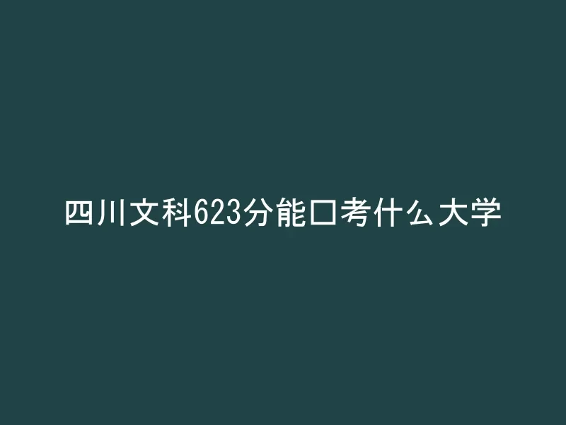 四川文科623分能报考什么大学