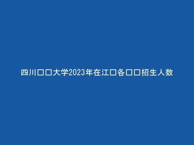 四川农业大学2023年在江苏各专业招生人数