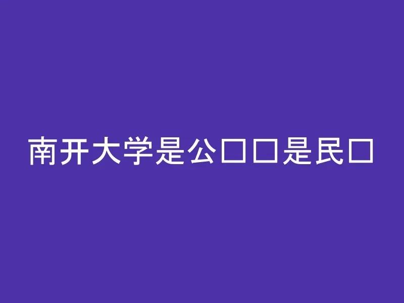 南开大学是公办还是民办