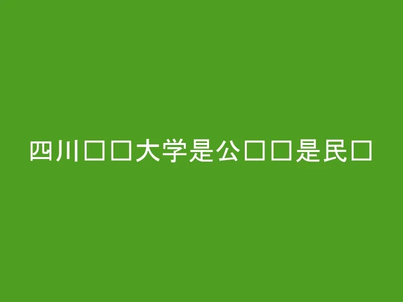 四川农业大学是公办还是民办