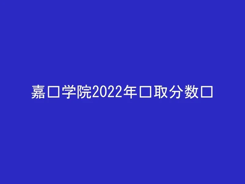 嘉兴学院2022年录取分数线