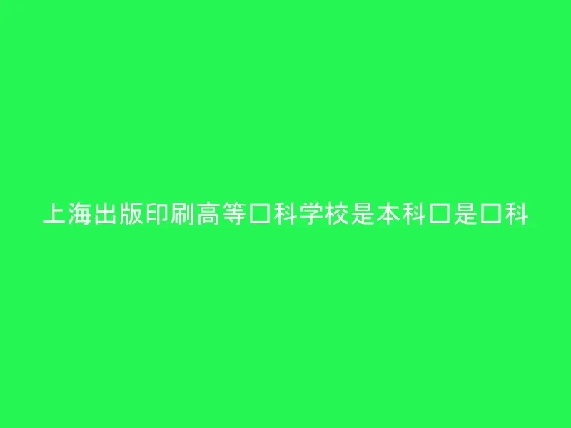上海出版印刷高等专科学校是本科还是专科