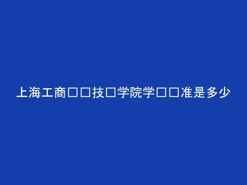 上海工商职业技术学院学费标准是多少