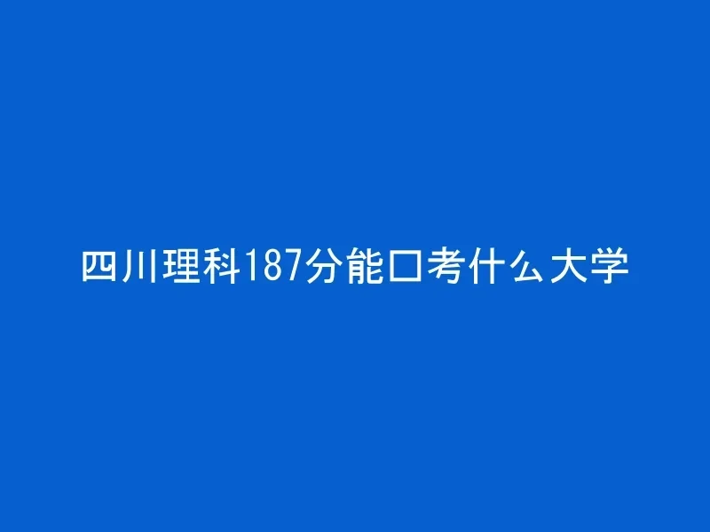四川理科187分能报考什么大学