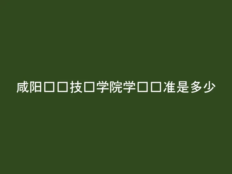 咸阳职业技术学院学费标准是多少