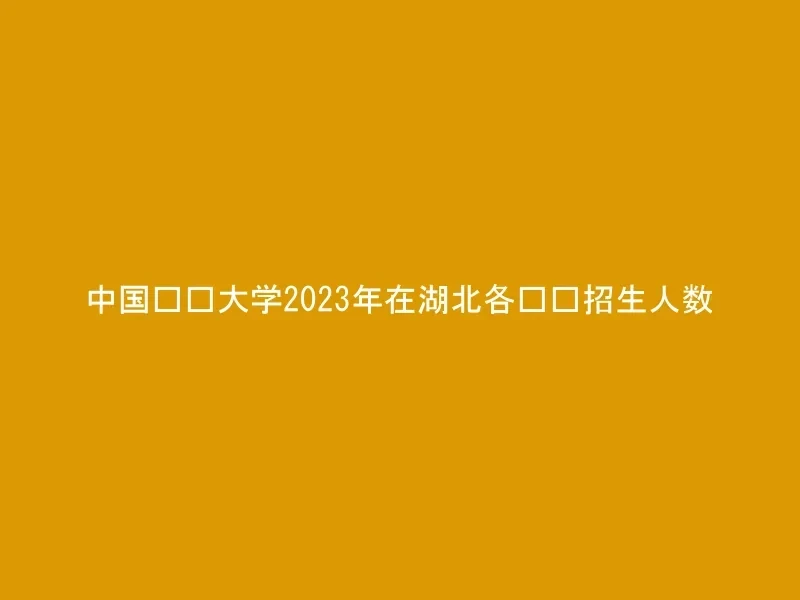 中国农业大学2023年在湖北各专业招生人数