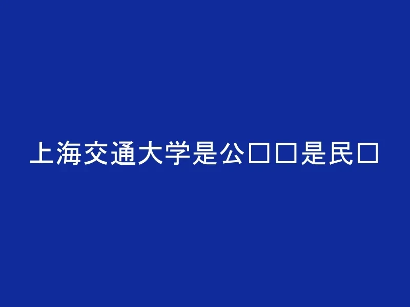 上海交通大学是公办还是民办