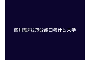 四川理科279分能报考什么大学