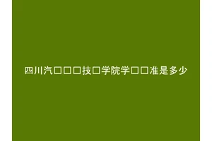 四川汽车职业技术学院学费标准是多少