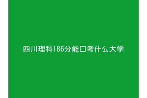 四川理科186分能报考什么大学