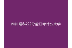 四川理科272分能报考什么大学