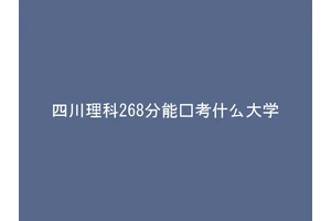 四川理科268分能报考什么大学