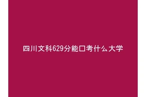 四川文科629分能报考什么大学