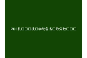 四川机电职业技术学院各省录取分数线汇总
