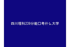 四川理科239分能报考什么大学