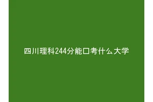 四川理科244分能报考什么大学