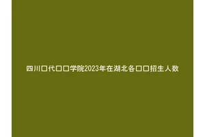 四川现代职业学院2023年在湖北各专业招生人数
