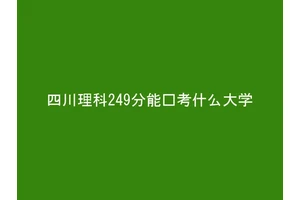 四川理科249分能报考什么大学