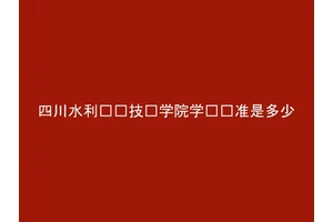 四川水利职业技术学院学费标准是多少