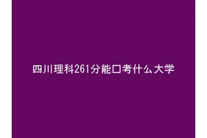 四川理科261分能报考什么大学