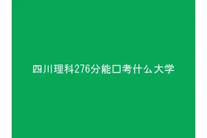 四川理科276分能报考什么大学