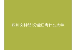 四川文科621分能报考什么大学