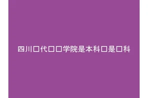 四川现代职业学院是本科还是专科